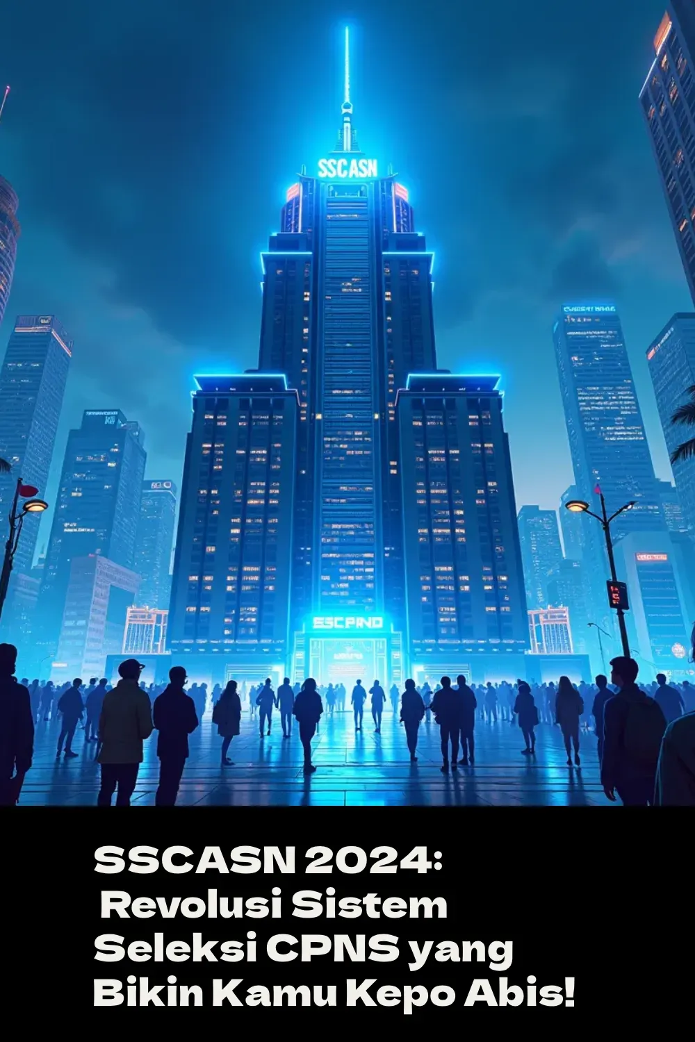 SSCASN 2024: Revolusi Sistem Seleksi CPNS yang Bikin Kamu Kepo Abis! 🚀🔥