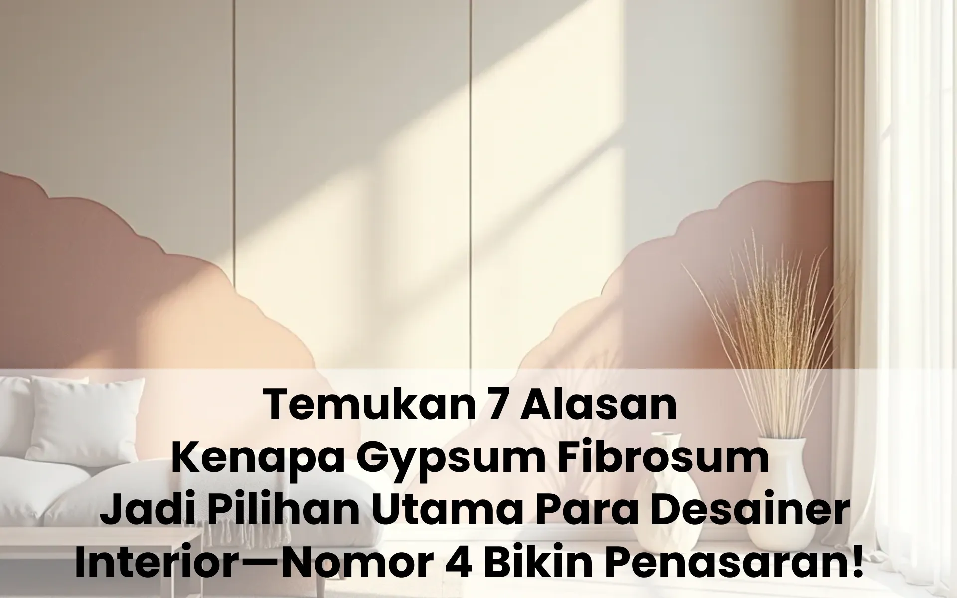 Temukan 7 Alasan Kenapa Gypsum Fibrosum Jadi Pilihan Utama Para Desainer Interior—Nomor 4 Bikin Penasaran!